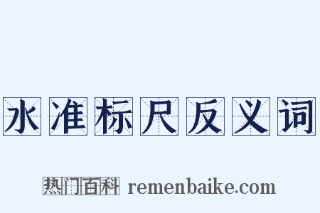 水准标尺反义词是什么意思的图片